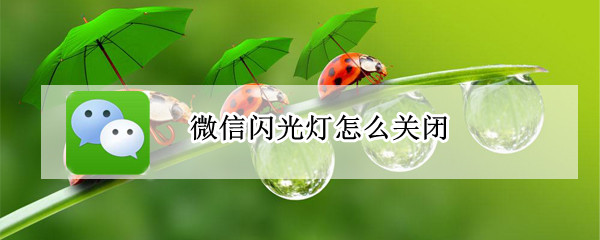 微信闪光灯怎么关闭 微信闪光灯怎么关闭oppo