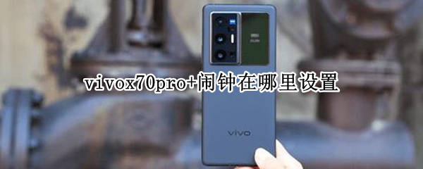 vivox70pro+闹钟在哪里设置（vivox27闹钟在哪里设置）