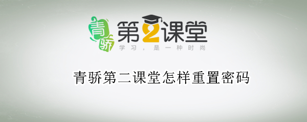 青骄第二课堂怎样重置密码 青骄第2课堂怎样重置密码