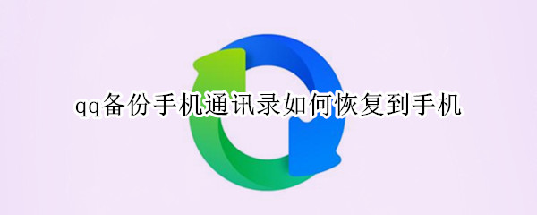qq备份手机通讯录如何恢复到手机 qq怎么把通讯录备份与恢复