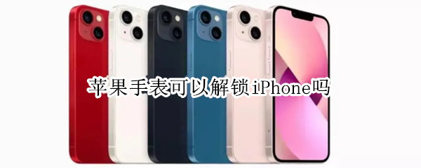 苹果手表可以解锁iPhone吗 苹果手机可以用手表解锁吗