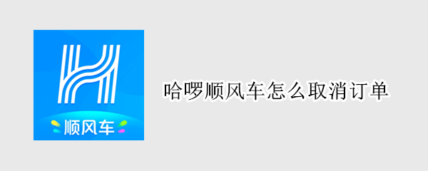 哈啰顺风车怎么取消订单（哈啰顺风车怎么取消订单啊）