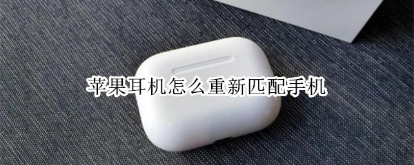 苹果耳机怎么重新匹配手机 苹果耳机重新匹配手机对方有提示吗