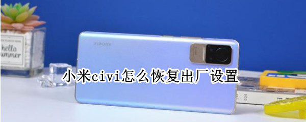 小米civi怎么恢复出厂设置 小米civi恢复出厂设置以后开机是韩文