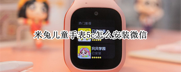 米兔儿童手表5c怎么安装微信 米兔4c电话手表怎样安装微信