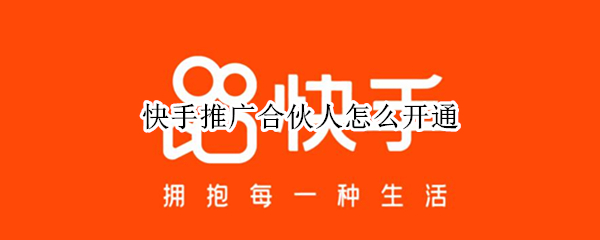 快手推广合伙人怎么开通（快手推广员和合伙人）