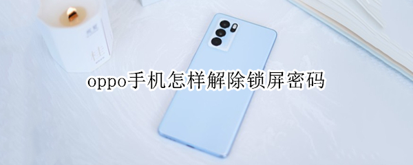 oppo手机怎样解除锁屏密码（oppo手机怎样解除锁屏密码锁）