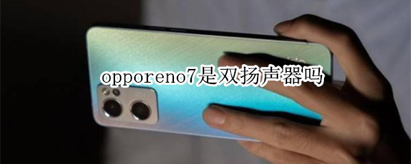 opporeno7是双扬声器吗（opporeno8是双扬声器吗）