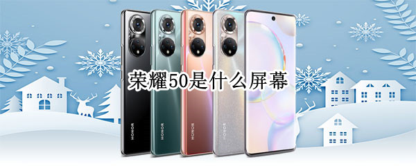 荣耀50是什么屏幕 荣耀50是什么屏幕OLED还是LCD