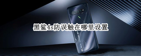 黑鲨4s防误触在哪里设置（黑鲨触控设置）