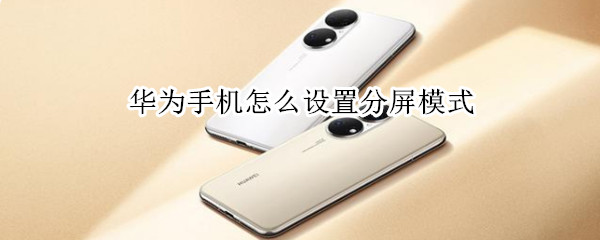 华为手机怎么设置分屏模式 华为手机怎样弄分屏模式