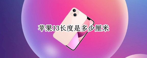 苹果13长度是多少厘米（苹果13尺寸长宽多少厘米）