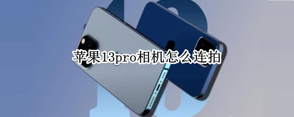 苹果13pro相机怎么连拍 苹果13pro相机怎么连拍两张照片