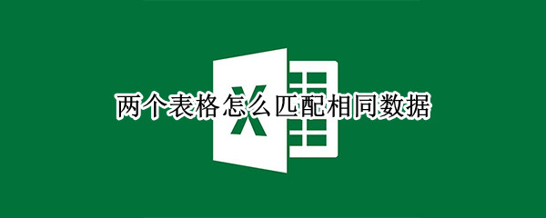 两个表格怎么匹配相同数据（excel两个表格怎么匹配相同数据）