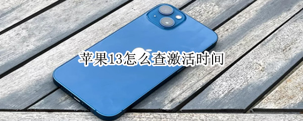 苹果13怎么查激活时间（苹果13怎么查激活时间和产地）