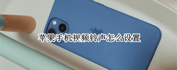 苹果手机视频铃声怎么设置（苹果手机视频铃声怎么设置微信）