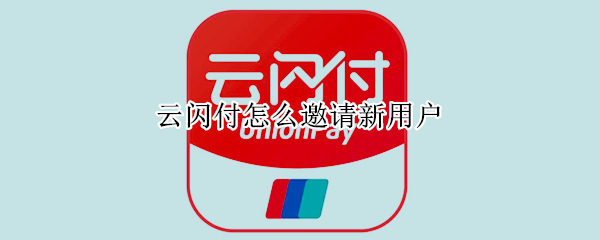 云闪付怎么邀请新用户（云闪付怎么邀请新用户下载）