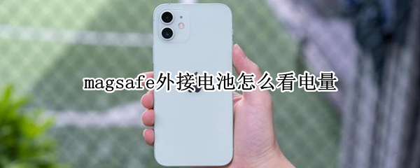 magsafe外接电池怎么看电量 magsafe外接电池使用说明