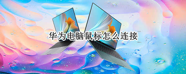 华为电脑鼠标怎么连接（华为电脑鼠标怎么连接蓝牙）