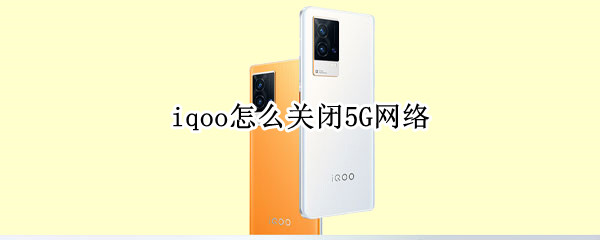 iqoo怎么关闭5G网络（iqoo怎么关闭5G网络）