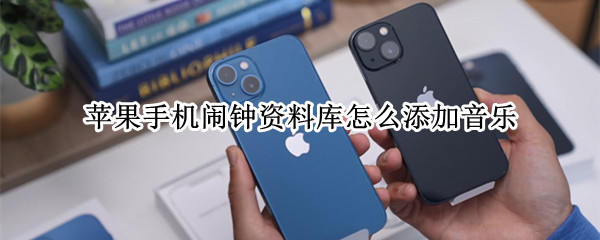 苹果手机闹钟资料库怎么添加音乐（苹果手机闹钟资料库怎么添加歌曲）