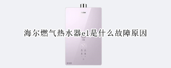 海尔燃气热水器e1是什么故障原因 海尔燃气热水器e1故障排除图解