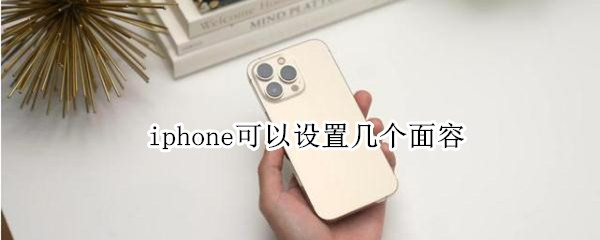 iphone可以设置几个面容 iPhone能设置几个面容
