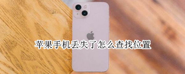 苹果手机丢失了怎么查找位置（苹果手机丢失怎么查找位置轨迹）