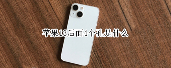 苹果13后面4个孔是什么（苹果13下面几个孔）