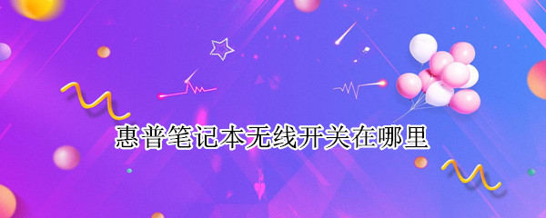 惠普笔记本无线开关在哪里 惠普笔记本无线开关在哪里win7