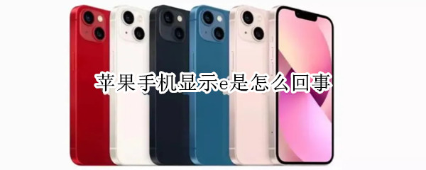 苹果手机显示e是怎么回事（苹果手机显示e是怎么回事）