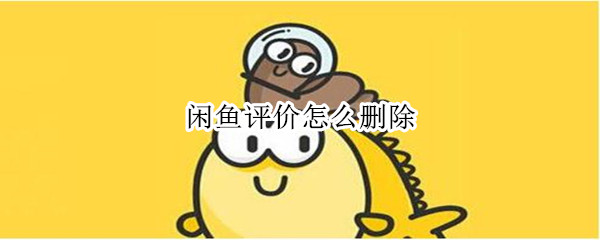 闲鱼评价怎么删除（删除闲鱼评价怎么删除）