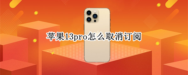 苹果13pro怎么取消订阅（苹果13pro取消订阅了为什么没显示过期）