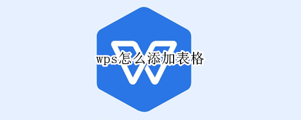 wps怎么添加表格 手机wps怎么添加表格