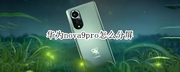 华为nova9pro怎么分屏（华为nova9pro分屏应用删除）