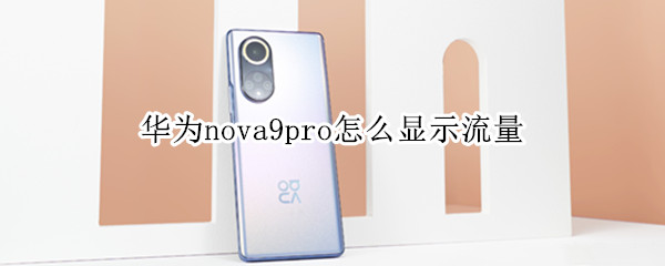 华为nova9pro怎么显示流量 nova8pro流量显示