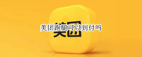 美团跑腿可以到付吗 美团跑腿不能到付吗