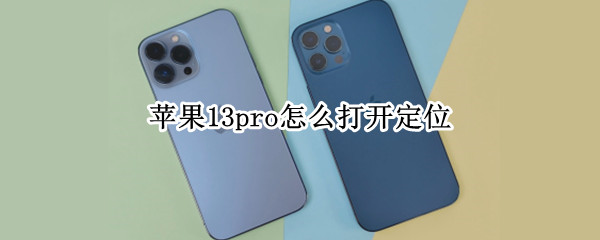 苹果13pro怎么打开定位（苹果13pro打开定位会不会耗电）