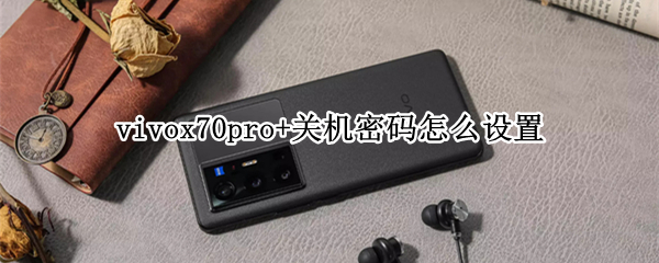 vivox70pro+关机密码怎么设置（vivox70pro怎么设置锁屏）