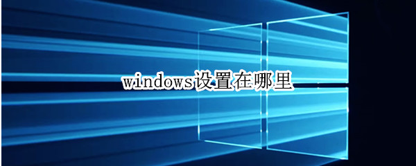 windows设置在哪里（windows设置在哪里打开）