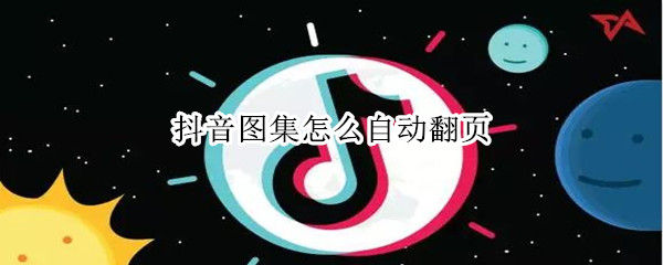抖音图集怎么自动翻页 抖音图集怎么自动翻页看