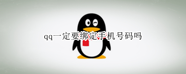 qq一定要绑定手机号码吗（qq一定要绑定手机号码吗怎么解除）