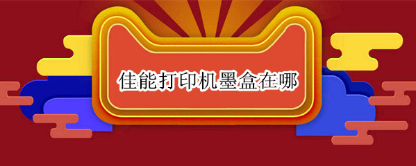 佳能打印机墨盒在哪 佳能打印机墨盒在哪怎么取出