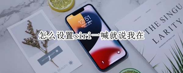 怎么设置siri一喊就说我在（如何喊一声就让siri回答你）