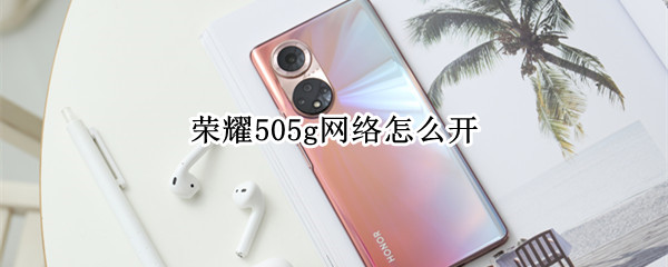 荣耀505g网络怎么开（荣耀505g网络怎么开热点）