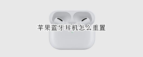 苹果蓝牙耳机怎么重置（苹果蓝牙耳机怎么重置耳机）