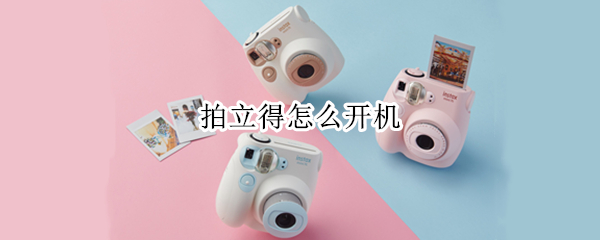 拍立得怎么开机 mini8拍立得怎么开机