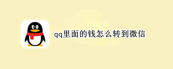 qq里面的钱怎么转到微信 qq里面的钱怎么转到微信没有银行卡