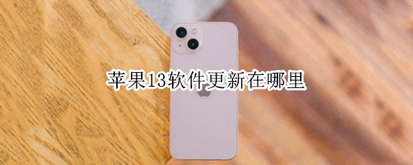 苹果13软件更新在哪里 苹果13软件更新在哪里关闭