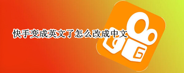 快手变成英文了怎么改成中文 快手英语怎么改成中文